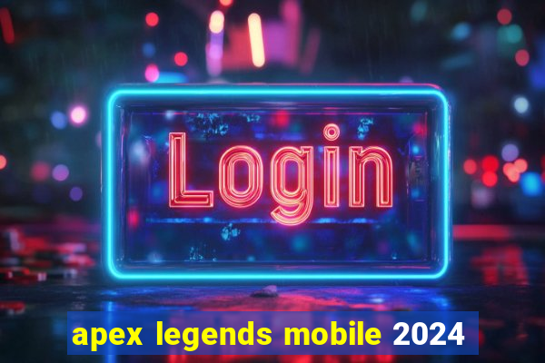 apex legends mobile 2024